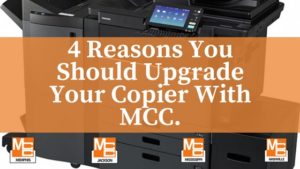4 Reasons You Should Upgrade Your Copier With MCC.